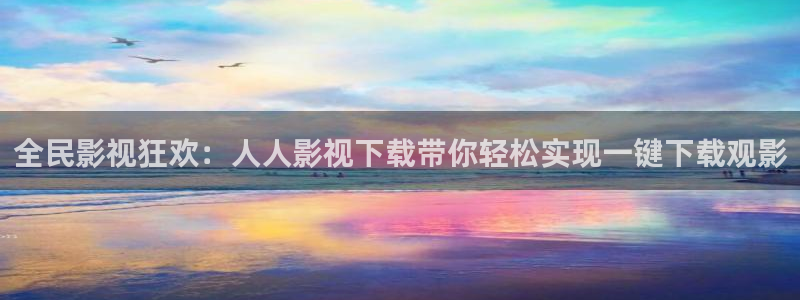 奇米在线：全民影视狂欢：人人影视下载带你轻松实现一键下载观影